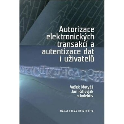 Autorizace elektronických transakcí a autorizace dat i uživatelů - Václav Matyáš, Jan Krhovják