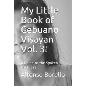 My Little Book of Cebuano Visayan Vol. 3: A Guide to the Spoken Language | Alfonso Borello (2017)