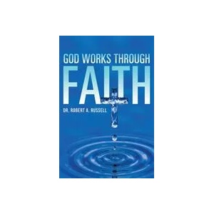 GOD Works Through Faith | Robert A Russell (ISBN: 9781941489345)