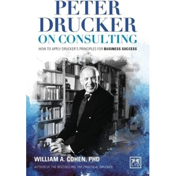 Peter Drucker on Consulting: How to Apply Drucker's Principles for Business Success - Cohen William A.