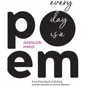 Every Day Is a Poem: Find Clarity, Feel Relief, and See Beauty in Every Moment | Suskin, Jacqueline (ISBN: 9781683644842)