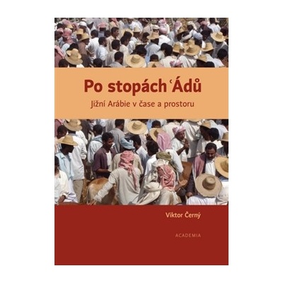 Po stopách 'Ádů. Jižní Arábie v čase a prostoru - Viktor Černý - Academia