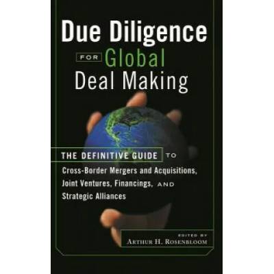 Due Diligence for Global Deal Making - The Definitive Guide to Cross-Border Mergers and Acquisitions, Joint Ventures, Financings, and Stra | Rosenbloom, Arthur H. Rosenbloom