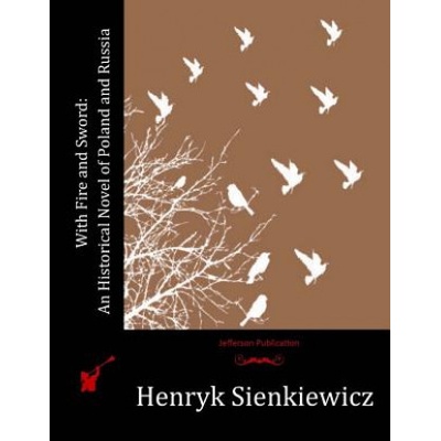 With Fire and Sword: An Historical Novel of Poland and Russia | Henryk Sienkiewicz
