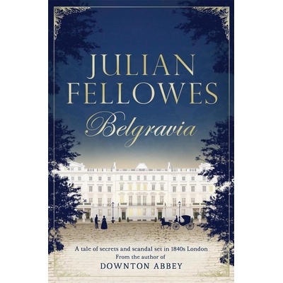 Julian Fellowess Belgravia - A Tale of Secrets and Scandal Set in 1840s London from the Creator of Downton Abbey Fellowes JulianPaperback
