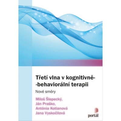 Třetí vlna v kognitivně-behaviorální terapii Miloš Šlepecký, Ján Praško a kole