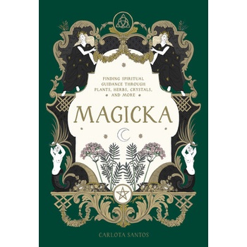 Magicka: Finding Spiritual Guidance Through Plants, Herbs, Crystals, and More Santos Carlota