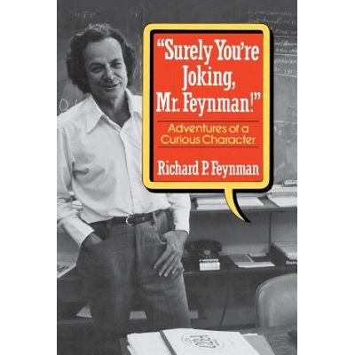 surely You're Joking, Mr. Feynman!: Adventures of a Curious Character Adventures of a Curious Character