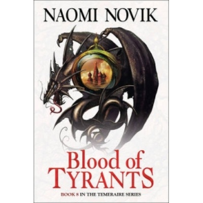 Blood of Tyrants - The Temeraire Series, Book- Naomi Novik