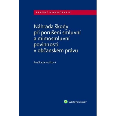 Náhrada škody při porušení smluvní a mimosmluvní povinnosti v občanském právu - Anežka Janoušková