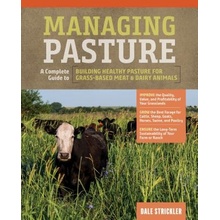 Managing Pasture: A Complete Guide to Building Healthy Pasture for Grass-Based Meat & Dairy Animals Strickler Dale