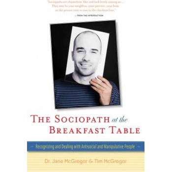 The Sociopath at the Breakfast Table: Recognizing and Dealing with Antisocial and Manipulative People | Jane McGregor, Tim McGregor