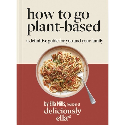 Deliciously Ella How To Go Plant-Based : A Definitive Guide For You and Your Family - Mills Woodward Ella