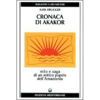 Cronaca di Akakor. Mito e saga di un antico popolo dell'Amazzonia