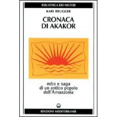 Cronaca di Akakor. Mito e saga di un antico popolo dell'Amazzonia