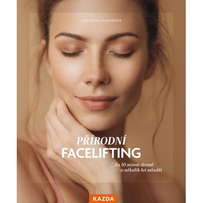 Přírodní facelifting - Za 10 minut denně o několik let mladší - Christina Schmidová