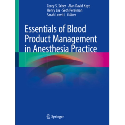 Essentials of Blood Product Management in Anesthesia Practice | Corey S. Scher, Alan David Kaye, Henry Liu, Seth Perelman, Sarah Leavitt