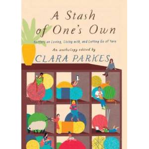Stash of One's Own: Knitters on Loving, Living with, and Letting Go of Yarn | Clara Parkes (ISBN: 9781419732904)