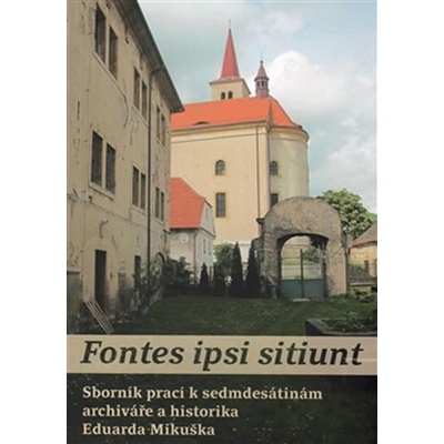 Fontes ipsi sitiunt. Sborník prací k sedmdesátinám archiváře a historika Eduarda Mikuška - Petr Kopička - Scriptorium