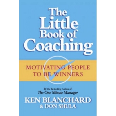 The Little Book of Coaching : Motivating People to be Winners - Kenneth H. Blanch