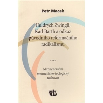 Huldrych Zwingli, Karl Barth a odkaz původního reformačního radikalismu - Petr Macek