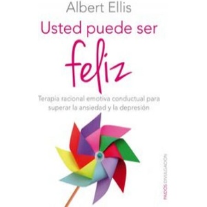 Usted puede ser feliz : terapia racional emotiva conductual para superar la ansiedad y la depresión | Albert Ellis, Yolanda Gómez Ramírez (2014)