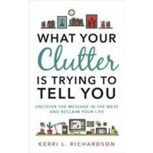 What Your Clutter Is Trying to Tell You | KERRI RICHARDSON (ISBN: 9781788170703)