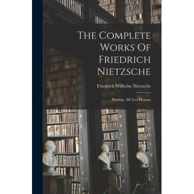 The Complete Works Of Friedrich Nietzsche: Human, All-too-human