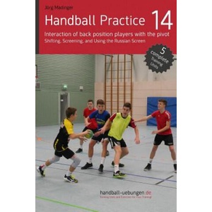 Handball Practice 14 - Interaction of Back Position Players with the Pivot: Shifting, Screening, and Using the Russian Screen | Jorg Madinger (ISBN: 9783956412059)
