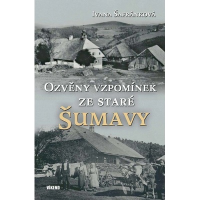 Šafránková Ivana - Ozvěny vzpomínek ze staré Šumavy