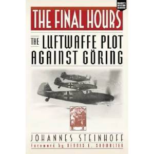 The Final Hours: The Luftwaffe Plot Against Goring | Johannes Steinhoff, Dennis Showalter (ISBN: 9781574888638)
