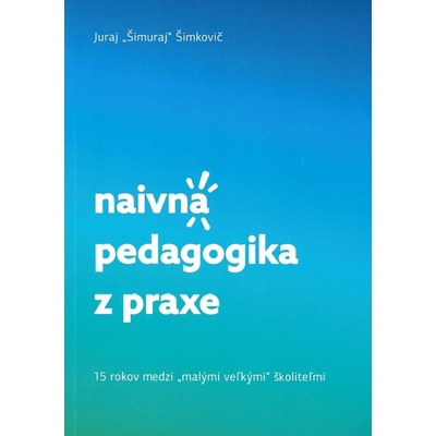 Naivná pedagogika z praxe - Juraj Šimkovič