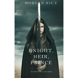 Knight, Heir, Prince (Of Crowns and Glory-Book 3) | Morgan Rice (ISBN: 9781632918642)