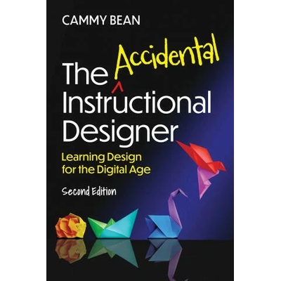 The Accidental Instructional Designer, 2nd Edition: Learning Design for the Digital Age | Cammy Bean