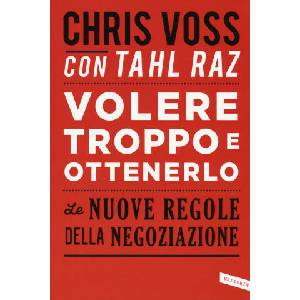 Volere troppo e ottenerlo. Le nuove regole della negoziazione | Tahl Raz, Chris Voss, S. Orrao (ISBN: 9788869872938)