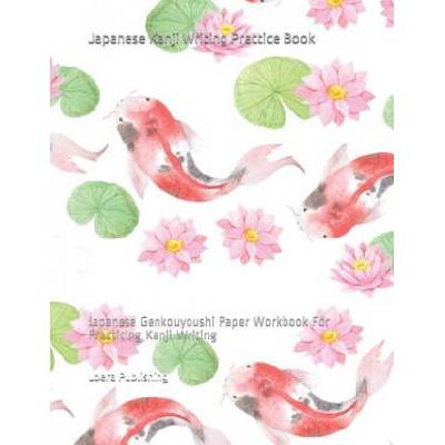 Japanese Kanji Writing Practice Book: Japanese Genkouyoushi Paper Workbook for Practicing Kanji Writing | Loera Publishing LLC