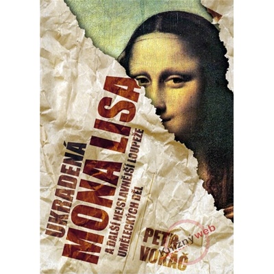 Ukradená Mona Lisa a další nejslavnější loupeže uměleckých děl - Vokáč Petr