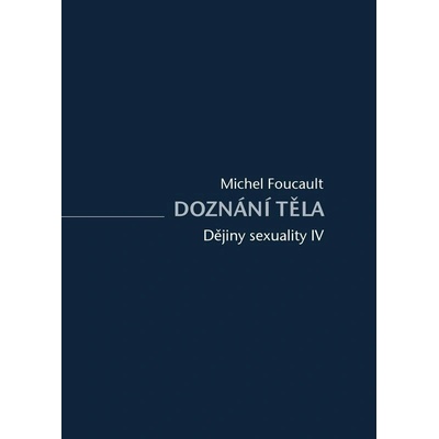 Dějiny sexuality IV. - Doznání těla - Michel Foucault