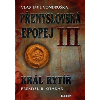 Přemyslovská epopej III. - Král rytíř Přemysl II. Otakar