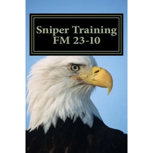 Sniper Training FM 23-10: OFFICIAL U. S. Army Field Manual 23-10 (Sniper Training) | Department Of The Army (2014)
