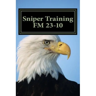 Sniper Training FM 23-10: OFFICIAL U. S. Army Field Manual 23-10 (Sniper Training) | Department Of The Army