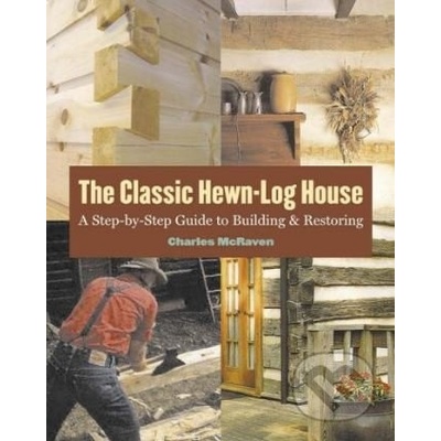 The Classic Hewn-Log House: A Step-By-Step Guide to Building and Restoring McRaven CharlesPaperback