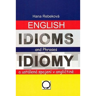 English Idioms an Phrases/Idiomy a ustálené spojení v angličtině Hana Rebeková
