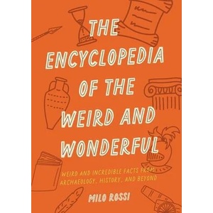 The Encyclopedia of the Weird and Wonderful: Weird and Incredible Facts from Archaeology, History, and Beyond (ISBN: 9781577153412)