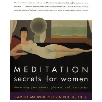Meditation Secrets For Women Discovering Your Passion, Pleasure, and Inn er Peace | Camille Maurine, Lorin Roche