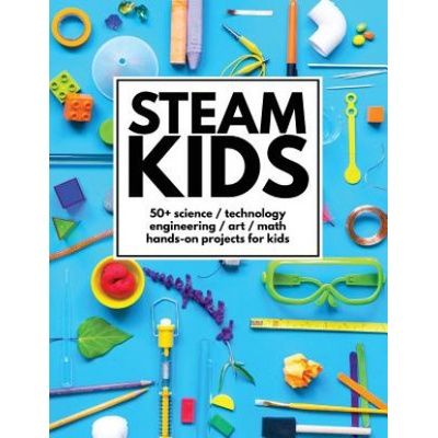 STEAM Kids: 50+ Science / Technology / Engineering / Art / Math Hands-On Projects for Kids - (Carey Anne)