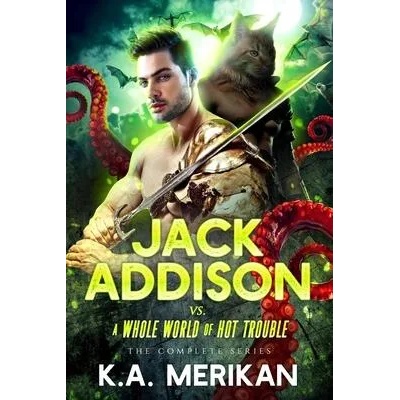 Jack Addison vs. a Whole World of Hot Trouble - The Complete Series | K. a. Merikan