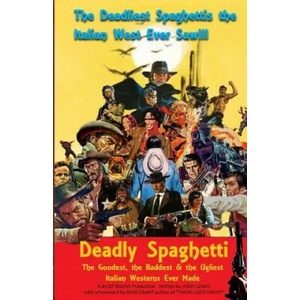 Deadly Spaghetti: The Goodest, the Baddest & the Ugliest Italian Westerns Ever Made | John LeMay, Michael E Grant (ISBN: 9781986214377)