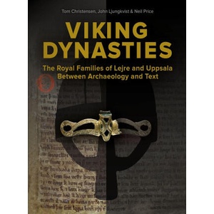 Viking Dynasties: The royal families at Lejre and Uppsala between archaeology and text | Neil Price, Tom Christensen (ISBN: 9788793423107)