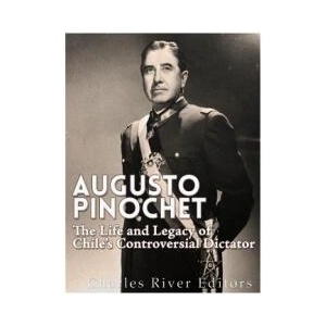 Augusto Pinochet: The Life and Legacy of Chile's Controversial Dictator | Charles River Editors (ISBN: 9781543292725)